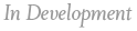 in development